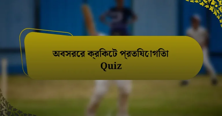 অবসরের ক্রিকেট প্রতিযোগিতা Quiz