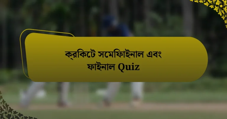 ক্রিকেট সেমিফাইনাল এবং ফাইনাল Quiz