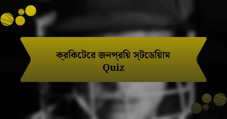 ক্রিকেটের জনপ্রিয় স্টেডিয়াম Quiz