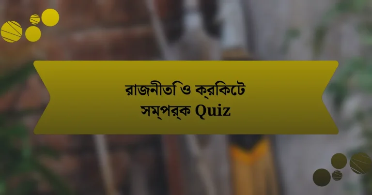 রাজনীতি ও ক্রিকেট সম্পর্ক Quiz